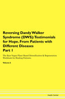 Reversing Dandy Walker Syndrome (DWS): Testimonials for Hope. From Patients with Different Diseases Part 1 The Raw Vegan Plant-Based Detoxification & Regeneration Workbook for Healing Patients. Volume 6