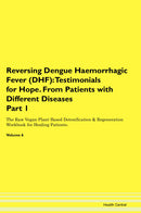Reversing Dengue Haemorrhagic Fever (DHF): Testimonials for Hope. From Patients with Different Diseases Part 1 The Raw Vegan Plant-Based Detoxification & Regeneration Workbook for Healing Patients. Volume 6