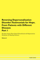 Reversing Depersonalization Disorder: Testimonials for Hope. From Patients with Different Diseases Part 1 The Raw Vegan Plant-Based Detoxification & Regeneration Workbook for Healing Patients. Volume 6