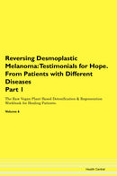 Reversing Desmoplastic Melanoma: Testimonials for Hope. From Patients with Different Diseases Part 1 The Raw Vegan Plant-Based Detoxification & Regeneration Workbook for Healing Patients. Volume 6