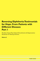 Reversing Diphtheria: Testimonials for Hope. From Patients with Different Diseases Part 1 The Raw Vegan Plant-Based Detoxification & Regeneration Workbook for Healing Patients. Volume 6