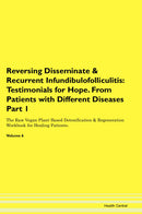 Reversing Disseminate & Recurrent Infundibulofolliculitis: Testimonials for Hope. From Patients with Different Diseases Part 1 The Raw Vegan Plant-Based Detoxification & Regeneration Workbook for Healing Patients. Volume 6