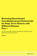 Reversing Disseminated Coccidioidomycosis: Testimonials for Hope. From Patients with Different Diseases Part 1 The Raw Vegan Plant-Based Detoxification & Regeneration Workbook for Healing Patients. Volume 6