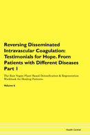 Reversing Disseminated Intravascular Coagulation: Testimonials for Hope. From Patients with Different Diseases Part 1 The Raw Vegan Plant-Based Detoxification & Regeneration Workbook for Healing Patients. Volume 6