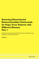 Reversing Disseminated Retinochoroiditis: Testimonials for Hope. From Patients with Different Diseases Part 1 The Raw Vegan Plant-Based Detoxification & Regeneration Workbook for Healing Patients. Volume 6