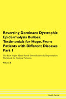 Reversing Dominant Dystrophic Epidermolysis Bullosa: Testimonials for Hope. From Patients with Different Diseases Part 1 The Raw Vegan Plant-Based Detoxification & Regeneration Workbook for Healing Patients. Volume 6