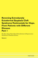 Reversing Ectrodactyly Ectodermal Dysplasia Cleft Syndrome: Testimonials for Hope. From Patients with Different Diseases Part 1 The Raw Vegan Plant-Based Detoxification & Regeneration Workbook for Healing Patients. Volume 6