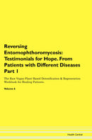 Reversing Entomophthoromycosis: Testimonials for Hope. From Patients with Different Diseases Part 1 The Raw Vegan Plant-Based Detoxification & Regeneration Workbook for Healing Patients. Volume 6