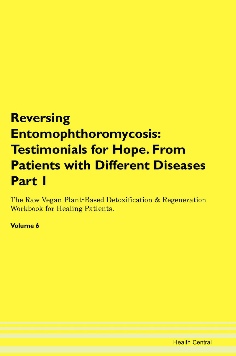 Reversing Entomophthoromycosis: Testimonials for Hope. From Patients with Different Diseases Part 1 The Raw Vegan Plant-Based Detoxification & Regeneration Workbook for Healing Patients. Volume 6