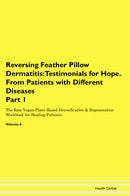 Reversing Feather Pillow Dermatitis: Testimonials for Hope. From Patients with Different Diseases Part 1 The Raw Vegan Plant-Based Detoxification & Regeneration Workbook for Healing Patients. Volume 6