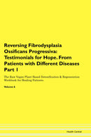 Reversing Fibrodysplasia Ossificans Progressiva: Testimonials for Hope. From Patients with Different Diseases Part 1 The Raw Vegan Plant-Based Detoxification & Regeneration Workbook for Healing Patients. Volume 6