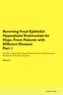 Reversing Focal Epithelial Hyperplasia: Testimonials for Hope. From Patients with Different Diseases Part 1 The Raw Vegan Plant-Based Detoxification & Regeneration Workbook for Healing Patients. Volume 6
