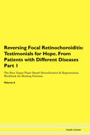 Reversing Focal Retinochoroiditis: Testimonials for Hope. From Patients with Different Diseases Part 1 The Raw Vegan Plant-Based Detoxification & Regeneration Workbook for Healing Patients. Volume 6