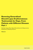 Reversing Generalized Discoid Lupus Erythematosus: Testimonials for Hope. From Patients with Different Diseases Part 1 The Raw Vegan Plant-Based Detoxification & Regeneration Workbook for Healing Patients. Volume 6
