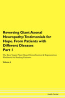 Reversing Giant Axonal Neuropathy: Testimonials for Hope. From Patients with Different Diseases Part 1 The Raw Vegan Plant-Based Detoxification & Regeneration Workbook for Healing Patients. Volume 6