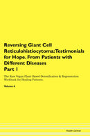 Reversing Giant Cell Reticulohistiocytoma: Testimonials for Hope. From Patients with Different Diseases Part 1 The Raw Vegan Plant-Based Detoxification & Regeneration Workbook for Healing Patients. Volume 6