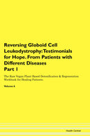 Reversing Globoid Cell Leukodystrophy: Testimonials for Hope. From Patients with Different Diseases Part 1 The Raw Vegan Plant-Based Detoxification & Regeneration Workbook for Healing Patients. Volume 6