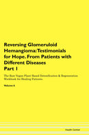 Reversing Glomeruloid Hemangioma: Testimonials for Hope. From Patients with Different Diseases Part 1 The Raw Vegan Plant-Based Detoxification & Regeneration Workbook for Healing Patients. Volume 6