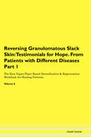 Reversing Granulomatous Slack Skin: Testimonials for Hope. From Patients with Different Diseases Part 1 The Raw Vegan Plant-Based Detoxification & Regeneration Workbook for Healing Patients. Volume 6
