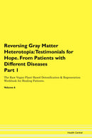Reversing Gray Matter Heterotopia: Testimonials for Hope. From Patients with Different Diseases Part 1 The Raw Vegan Plant-Based Detoxification & Regeneration Workbook for Healing Patients. Volume 6
