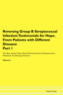 Reversing Group B Streptococcal Infection: Testimonials for Hope. From Patients with Different Diseases Part 1 The Raw Vegan Plant-Based Detoxification & Regeneration Workbook for Healing Patients. Volume 6