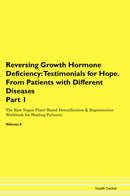 Reversing Growth Hormone Deficiency: Testimonials for Hope. From Patients with Different Diseases Part 1 The Raw Vegan Plant-Based Detoxification & Regeneration Workbook for Healing Patients. Volume 6