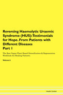 Reversing Haemolytic Uraemic Syndrome (HUS): Testimonials for Hope. From Patients with Different Diseases Part 1 The Raw Vegan Plant-Based Detoxification & Regeneration Workbook for Healing Patients. Volume 6