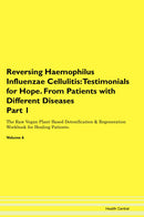 Reversing Haemophilus Influenzae Cellulitis: Testimonials for Hope. From Patients with Different Diseases Part 1 The Raw Vegan Plant-Based Detoxification & Regeneration Workbook for Healing Patients. Volume 6