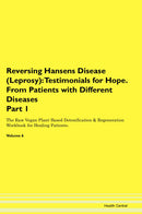 Reversing Hansens Disease (Leprosy): Testimonials for Hope. From Patients with Different Diseases Part 1 The Raw Vegan Plant-Based Detoxification & Regeneration Workbook for Healing Patients. Volume 6