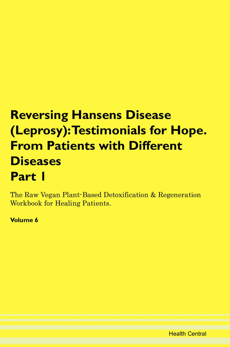 Reversing Hansens Disease (Leprosy): Testimonials for Hope. From Patients with Different Diseases Part 1 The Raw Vegan Plant-Based Detoxification & Regeneration Workbook for Healing Patients. Volume 6