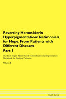 Reversing Hemosiderin Hyperpigmentation: Testimonials for Hope. From Patients with Different Diseases Part 1 The Raw Vegan Plant-Based Detoxification & Regeneration Workbook for Healing Patients. Volume 6