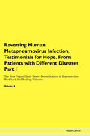 Reversing Human Metapneumovirus Infection: Testimonials for Hope. From Patients with Different Diseases Part 1 The Raw Vegan Plant-Based Detoxification & Regeneration Workbook for Healing Patients. Volume 6