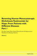 Reversing Human Monocytotropic Ehrlichiosis: Testimonials for Hope. From Patients with Different Diseases Part 1 The Raw Vegan Plant-Based Detoxification & Regeneration Workbook for Healing Patients. Volume 6