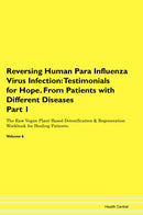 Reversing Human Para Influenza Virus Infection: Testimonials for Hope. From Patients with Different Diseases Part 1 The Raw Vegan Plant-Based Detoxification & Regeneration Workbook for Healing Patients. Volume 6