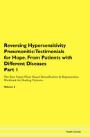 Reversing Hypersensitivity Pneumonitis: Testimonials for Hope. From Patients with Different Diseases Part 1 The Raw Vegan Plant-Based Detoxification & Regeneration Workbook for Healing Patients. Volume 6