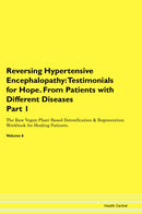 Reversing Hypertensive Encephalopathy: Testimonials for Hope. From Patients with Different Diseases Part 1 The Raw Vegan Plant-Based Detoxification & Regeneration Workbook for Healing Patients. Volume 6
