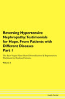 Reversing Hypertensive Nephropathy: Testimonials for Hope. From Patients with Different Diseases Part 1 The Raw Vegan Plant-Based Detoxification & Regeneration Workbook for Healing Patients. Volume 6