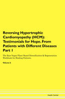 Reversing Hypertrophic Cardiomyopathy (HCM): Testimonials for Hope. From Patients with Different Diseases Part 1 The Raw Vegan Plant-Based Detoxification & Regeneration Workbook for Healing Patients. Volume 6