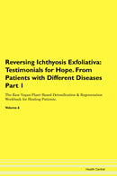 Reversing Ichthyosis Exfoliativa: Testimonials for Hope. From Patients with Different Diseases Part 1 The Raw Vegan Plant-Based Detoxification & Regeneration Workbook for Healing Patients. Volume 6