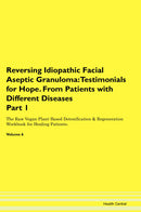 Reversing Idiopathic Facial Aseptic Granuloma: Testimonials for Hope. From Patients with Different Diseases Part 1 The Raw Vegan Plant-Based Detoxification & Regeneration Workbook for Healing Patients. Volume 6