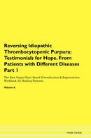 Reversing Idiopathic Thrombocytopenic Purpura: Testimonials for Hope. From Patients with Different Diseases Part 1 The Raw Vegan Plant-Based Detoxification & Regeneration Workbook for Healing Patients. Volume 6