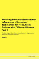 Reversing Immune Reconstitution Inflammatory Syndrome: Testimonials for Hope. From Patients with Different Diseases Part 1 The Raw Vegan Plant-Based Detoxification & Regeneration Workbook for Healing Patients. Volume 6