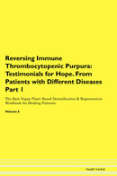 Reversing Immune Thrombocytopenic Purpura: Testimonials for Hope. From Patients with Different Diseases Part 1 The Raw Vegan Plant-Based Detoxification & Regeneration Workbook for Healing Patients. Volume 6