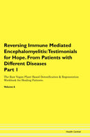 Reversing Immune Mediated Encephalomyelitis: Testimonials for Hope. From Patients with Different Diseases Part 1 The Raw Vegan Plant-Based Detoxification & Regeneration Workbook for Healing Patients. Volume 6