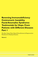 Reversing Immunodeficiency Centromeric Instability Facial Anomalies Syndrome: Testimonials for Hope. From Patients with Different Diseases Part 1 The Raw Vegan Plant-Based Detoxification & Regeneration Workbook for Healing Patients. Volume 6