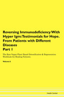 Reversing Immunodeficiency With Hyper Igm: Testimonials for Hope. From Patients with Different Diseases Part 1 The Raw Vegan Plant-Based Detoxification & Regeneration Workbook for Healing Patients. Volume 6
