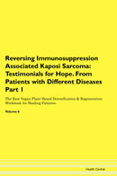 Reversing Immunosuppression Associated Kaposi Sarcoma: Testimonials for Hope. From Patients with Different Diseases Part 1 The Raw Vegan Plant-Based Detoxification & Regeneration Workbook for Healing Patients. Volume 6