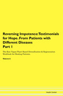 Reversing Impotence: Testimonials for Hope. From Patients with Different Diseases Part 1 The Raw Vegan Plant-Based Detoxification & Regeneration Workbook for Healing Patients. Volume 6