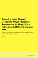 Reversing Index Fingers' Congenital Onychodysplasia: Testimonials for Hope. From Patients with Different Diseases Part 1 The Raw Vegan Plant-Based Detoxification & Regeneration Workbook for Healing Patients. Volume 6