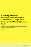 Reversing Interstitial Granulomatous Dermatitis: Testimonials for Hope. From Patients with Different Diseases Part 1 The Raw Vegan Plant-Based Detoxification & Regeneration Workbook for Healing Patients. Volume 6